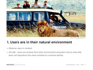 ETHNOGRAPHY | 2013 | PAGE:
1. Users are in their natural environment
‣ Observe users in context
‣ IN LAB... users are remo...