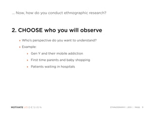 ETHNOGRAPHY | 2013 | PAGE:
... Now, how do you conduct ethnographic research?
2. CHOOSE who you will observe
‣ Who’s persp...