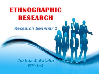 Free Powerpoint Templates
Page 1
Free Powerpoint Templates
ETHNOGRAPHIC
RESEARCH
Research Seminar 1
Joshua J. Batalla
MP-1-1
 