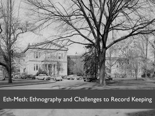 Eth-Meth: Ethnography and Challenges to Record Keeping
 