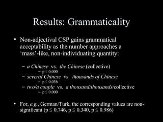 Results: Grammaticality <ul><li>Non-adjectival CSP gains grammatical acceptability as the number approaches a  ‘mass’-like...