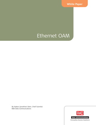 White Paper




                                   Ethernet OAM




By Yaakov (Jonathan) Stein, Chief Scientist
RAD Data Communications




                                                  Innovative Access Solutions
 