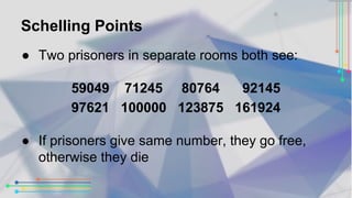 Schelling Points 
● Two prisoners in separate rooms both see: 
59049 71245 80764 92145 
97621 100000 123875 161924 
● If p...