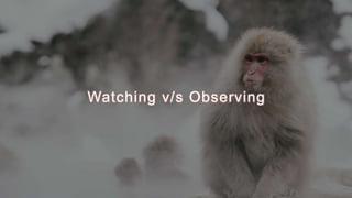 Watching v/s Observing
 