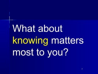 22
What about
knowing matters
most to you?
 