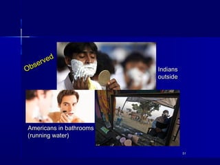 5151
Observed
Observed
IndiansIndians
outsideoutside
Americans in bathroomsAmericans in bathrooms
(running water)(running ...