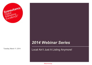 Tuesday, March 11, 2014
2014 Webinar Series
Local Ain’t Just A Listing Anymore!
#BeyondListings
 