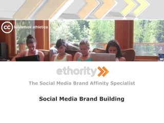 lululemon athletica




        The Social Media Brand Affinity Specialist


              Social Media Brand Building
 