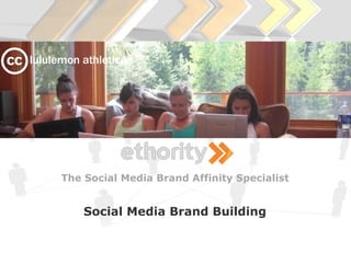 lululemon athletica




      The Social Media Brand Affinity Specialist


          Social Media Brand Building
 