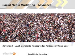 Social Media Marketing - Advanced




                                                  Quelle: http://www.flickr.com/phot...
