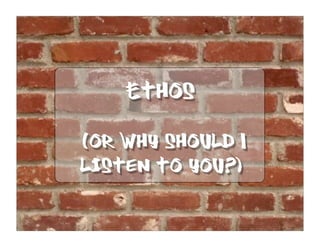 Ethos
(or why should I
listen to you?)
 