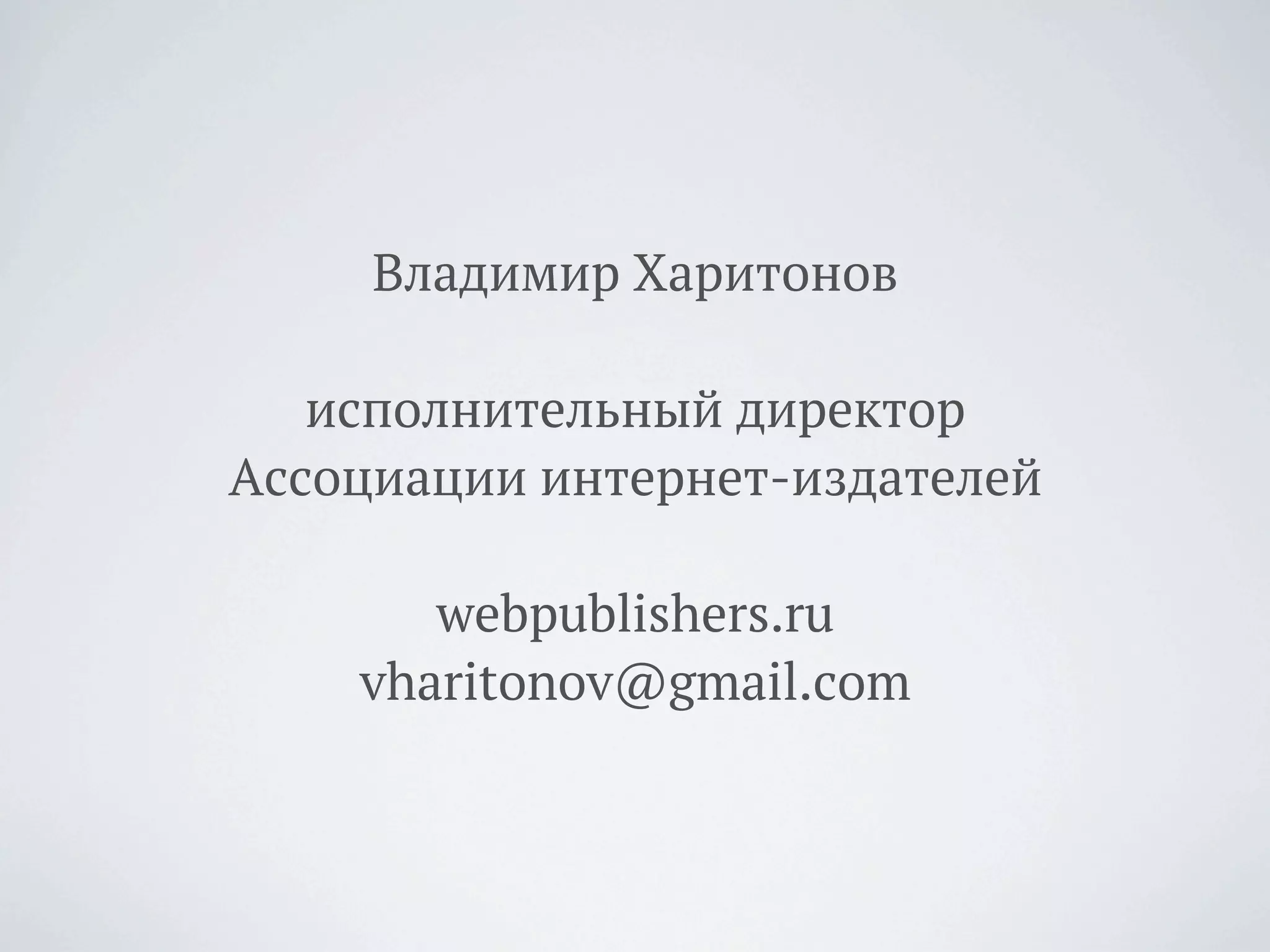 Владимир Харитонов
исполнительный директор
Ассоциации интернет-издателей
webpublishers.ru
vharitonov@gmail.com
 