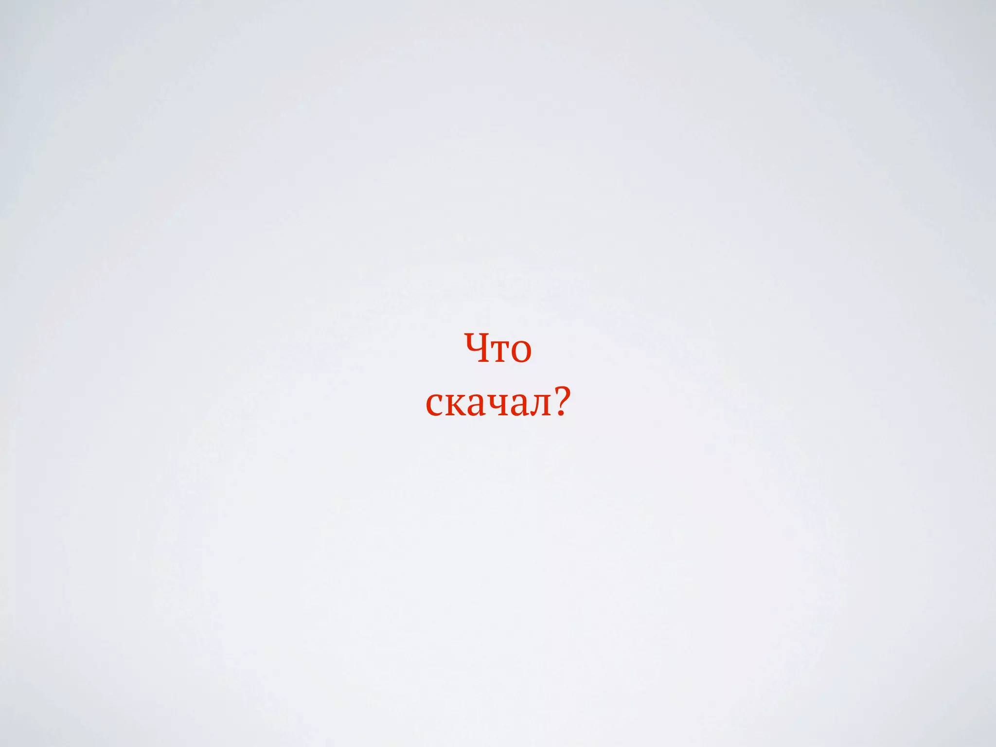 Что
скачал?
 