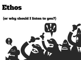Ethos
(or why should I listen to you?)
 