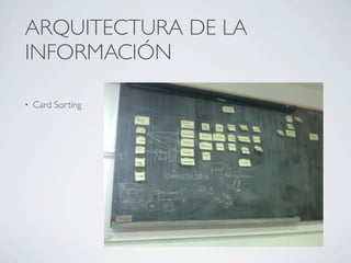 ARQUITECTURA DE LA
INFORMACIÓN

•   Card Sorting
 