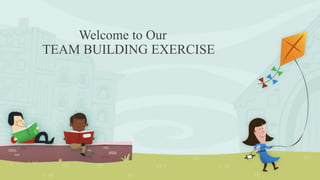 Welcome to Our
TEAM BUILDING EXERCISE
 
