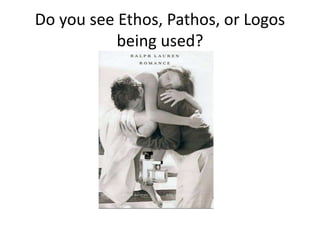 Do you see Ethos, Pathos, or Logos
being used?
 