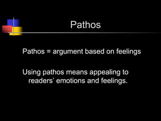 			PathosPathos = argument based on feelingsUsing pathos means appealing to readers’ emotions and feelings.