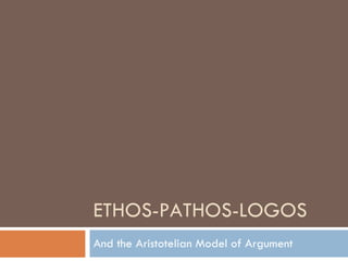 ETHOS-PATHOS-LOGOS And the Aristotelian Model of Argument  