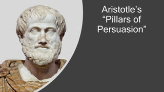 Aristotle’s
“Pillars of
Persuasion”
 