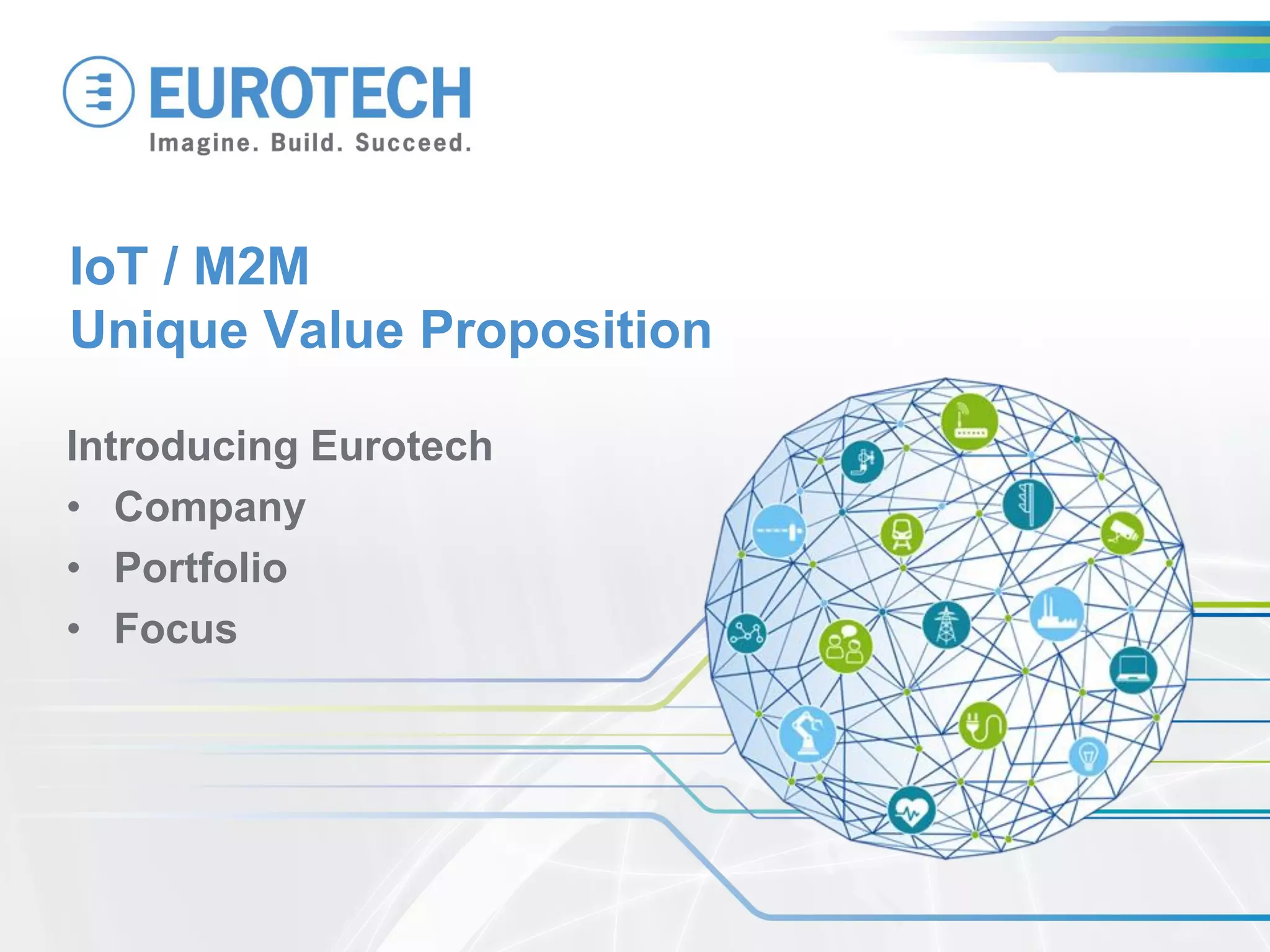 IoT / M2M
Unique Value Proposition
Introducing Eurotech
• Company
• Portfolio
• Focus
 