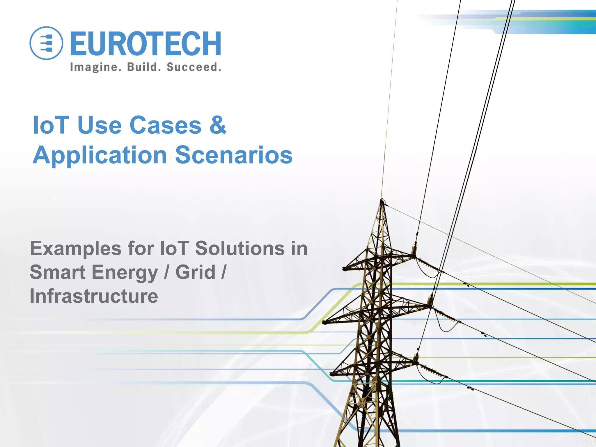 IoT Use Cases &
Application Scenarios
Examples for IoT Solutions in
Smart Energy / Grid /
Infrastructure
 