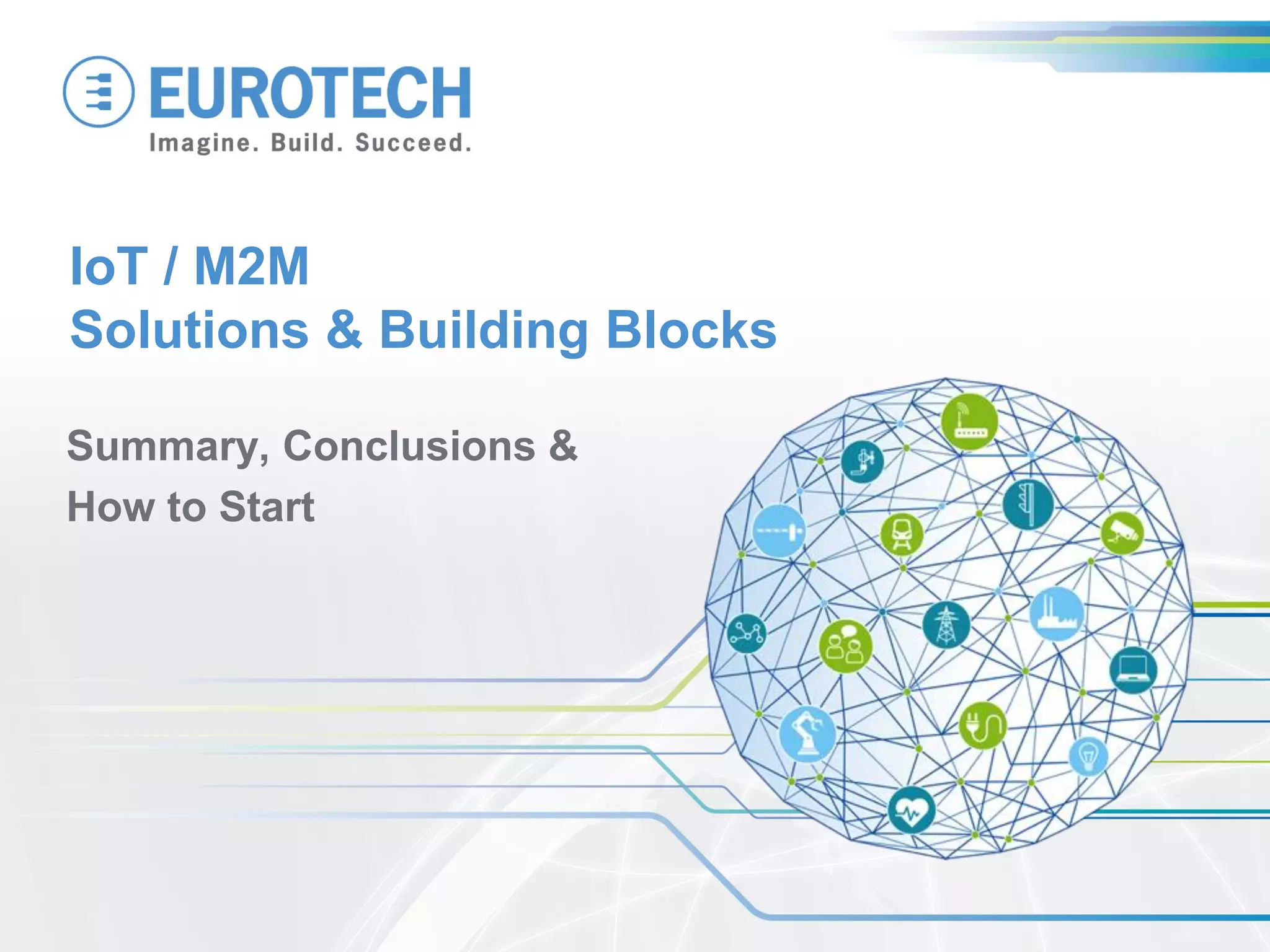 IoT / M2M
Solutions & Building Blocks
Summary, Conclusions &
How to Start
 