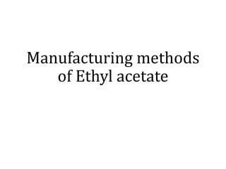 Manufacturing methods
of Ethyl acetate
 