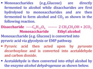  Monosaccharides (e.g.,Glucose) are directly
fermented to alcohol while disaccharides are first
hydrolysed to monosacchar...