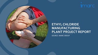 ETHYL CHLORIDE
MANUFACTURING
PLANT PROJECT REPORT
SOURCE: IMARC GROUP
 
