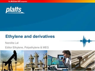 Ethylene and derivatives
Nandita Lal
Editor Ethylene, Polyethylene & MEG
 