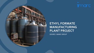ETHYL FORMATE
MANUFACTURING
PLANT PROJECT
SOURCE: IMARC GROUP
 