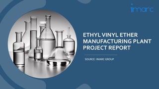 ETHYLVINYL ETHER
MANUFACTURING PLANT
PROJECT REPORT
SOURCE: IMARC GROUP
 