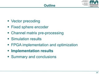 Outline Vector precoding Fixed sphere encoder Channel matrix pre-processing Simulation results FPGA implementation and optimization Implementation results Summary and conclusions 