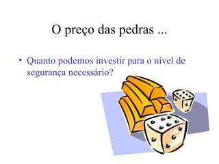 O preço das pedras ... Quanto podemos investir para o nível de segurança necessário? 
