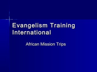 Evangelism TrainingEvangelism Training
InternationalInternational
African Mission TripsAfrican Mission Trips
 