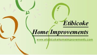 www.etobicokehomeimprovements.com
Etibicoke
Home Improvements
 