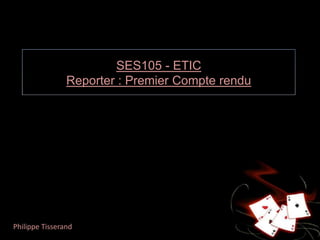 SES105 - ETICReporter : Premier Compte rendu Philippe Tisserand 