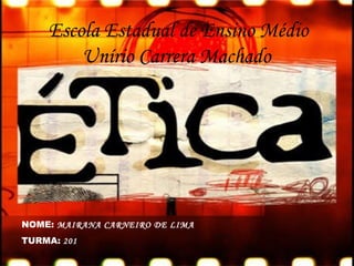 Escola Estadual de Ensino Médio Unírio Carrera Machado   NOME:  MAIRANA CARNEIRO DE LIMA TURMA:  201 