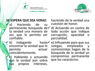 e) Influyendo para que sus colegas, empleados y comisionistas, hagan de la búsqueda de la congruencia una obligación permanente que los caracterice.4. Discreción