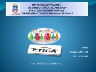 ETICA
Autor:
Elizabeth Parra C
C.I: 18.162.030
San Cristóbal, Marzo del 2014
 