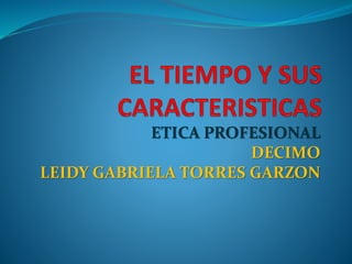 ETICA PROFESIONAL 
DECIMO 
LEIDY GABRIELA TORRES GARZON 
 