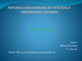 Autor: 
Manuel Ferreira 
V-7.154.152 
Email: CJP-113-0007V@micorreo.uny.edu.ve 
 