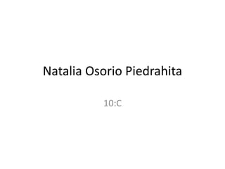 Natalia Osorio Piedrahita
10:C
 