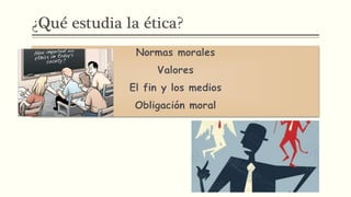 ¿Qué estudia la ética?
 