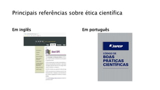 Principais referências sobre ética científica
Em inglês Em português
 