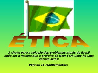 ÉTICA A chave para a solução dos problemas atuais do Brasil pode ser a mesma que o prefeito de New York usou há uma década atrás: Veja os 11 mandamentos :  