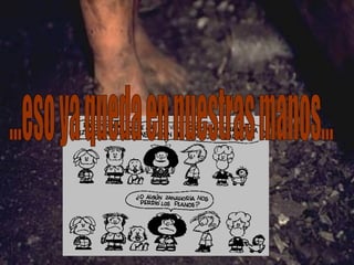 ...eso ya queda en nuestras manos... 