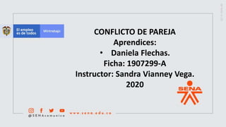 CONFLICTO DE PAREJA
Aprendices:
• Daniela Flechas.
Ficha: 1907299-A
Instructor: Sandra Vianney Vega.
2020
 