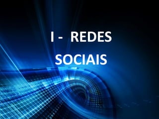I - REDES
SOCIAIS
 